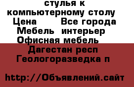 стулья к компьютерному столу › Цена ­ 1 - Все города Мебель, интерьер » Офисная мебель   . Дагестан респ.,Геологоразведка п.